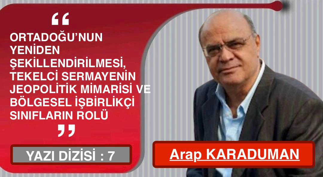Ortadoğu’nun Yeniden Şekillendirilmesi; Tekelci Sermayenin Jeopolitik Mimarisi ve Bölgesel İşbirlikçi Sınıfların Rolü