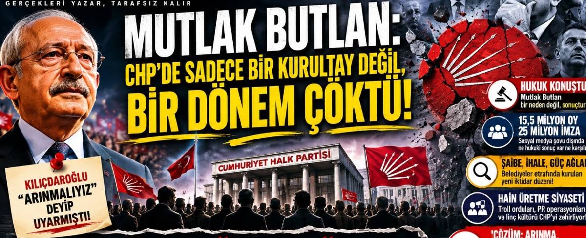 MUTLAK BUTLAN: CHP’DE SADECE BİR KURULTAY DEĞİL, BİR DÖNEM ÇÖKTÜ